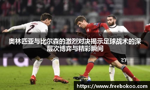 奥林匹亚与比尔森的激烈对决揭示足球战术的深层次博弈与精彩瞬间